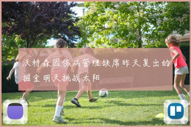 沃特森因伤病管理缺席昨天复出的掘金明天挑战太阳