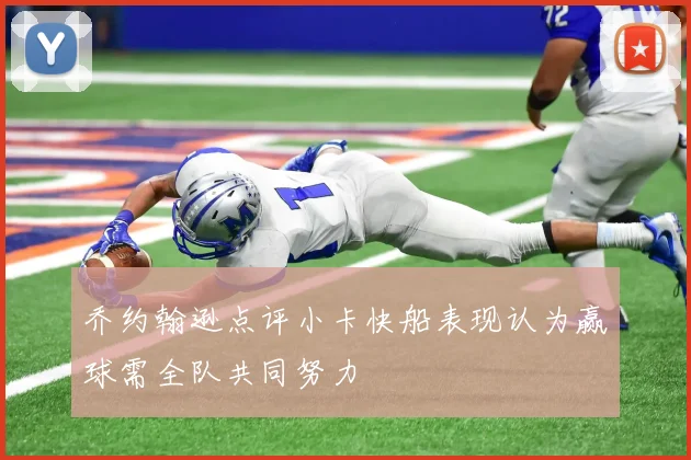乔约翰逊点评小卡快船表现认为赢球需全队共同努力